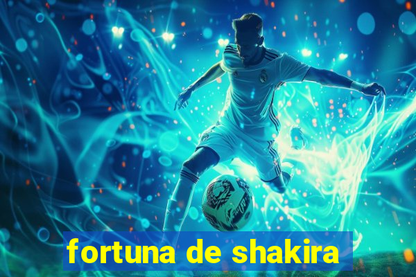 fortuna de shakira